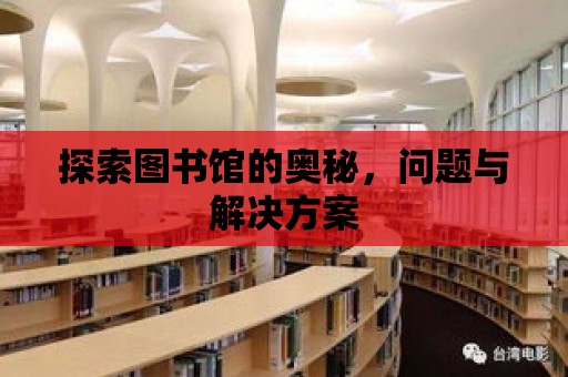 探索圖書館的奧秘，問題與解決方案