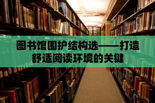 圖書館圍護結(jié)構(gòu)選——打造舒適閱讀環(huán)境的關(guān)鍵