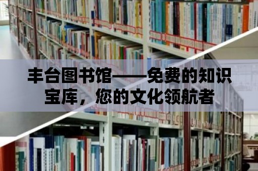 豐臺圖書館——免費的知識寶庫，您的文化領航者