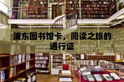 浦東圖書館卡，閱讀之旅的通行證