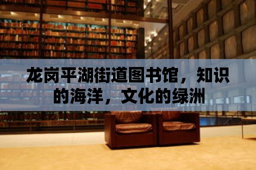 龍崗平湖街道圖書館，知識的海洋，文化的綠洲