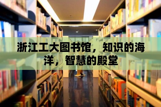 浙江工大圖書館，知識的海洋，智慧的殿堂