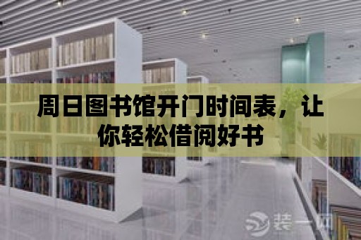 周日圖書館開門時間表，讓你輕松借閱好書