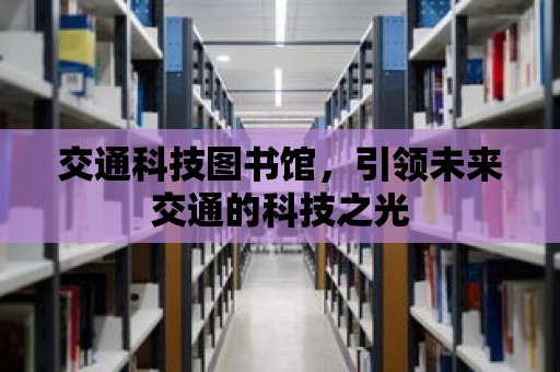 交通科技圖書館，引領未來交通的科技之光