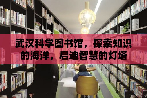 武漢科學圖書館，探索知識的海洋，啟迪智慧的燈塔