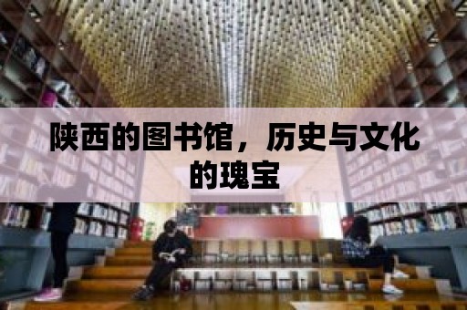 陜西的圖書館，歷史與文化的瑰寶