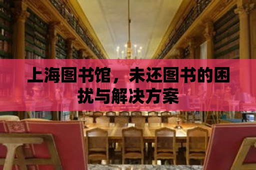 上海圖書館，未還圖書的困擾與解決方案