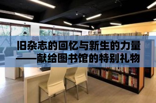 舊雜志的回憶與新生的力量——獻給圖書館的特別禮物