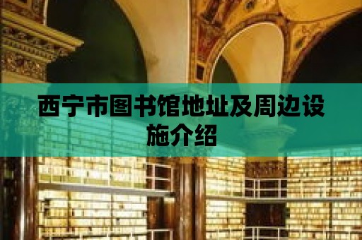 西寧市圖書館地址及周邊設施介紹