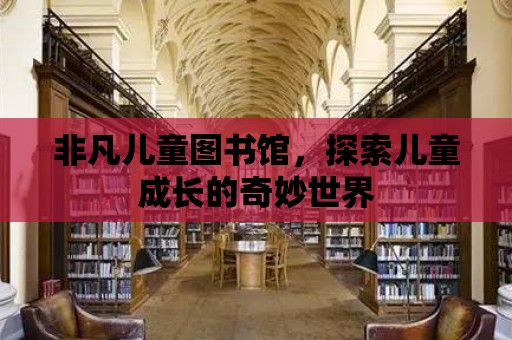 非凡兒童圖書館，探索兒童成長的奇妙世界