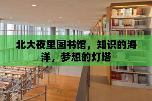 北大夜里圖書館，知識的海洋，夢想的燈塔