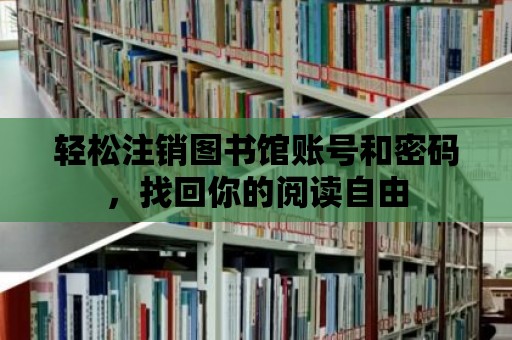 輕松注銷圖書館賬號和密碼，找回你的閱讀自由