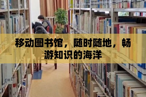 移動圖書館，隨時隨地，暢游知識的海洋