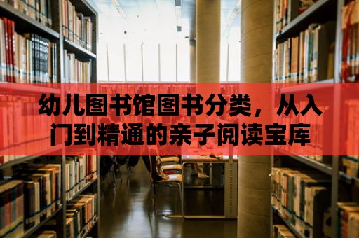 幼兒圖書館圖書分類，從入門到精通的親子閱讀寶庫(kù)