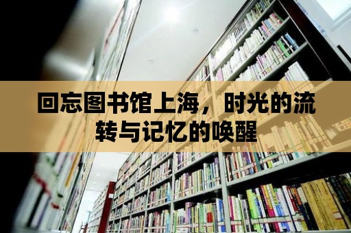 回忘圖書館上海，時光的流轉與記憶的喚醒