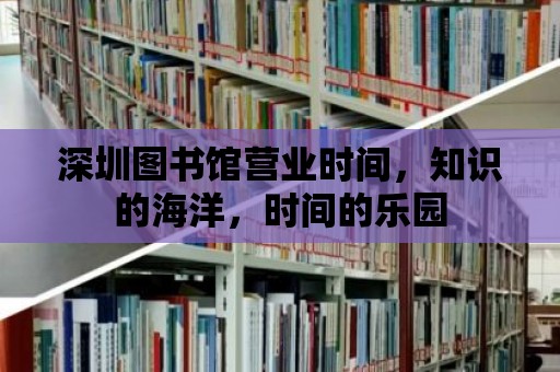 深圳圖書館營業時間，知識的海洋，時間的樂園