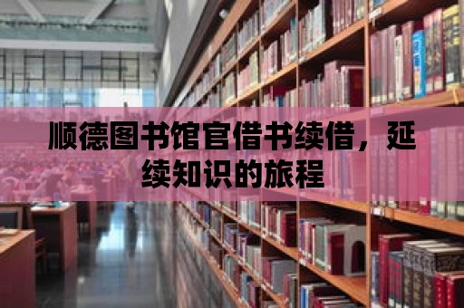 順德圖書館官借書續(xù)借，延續(xù)知識的旅程