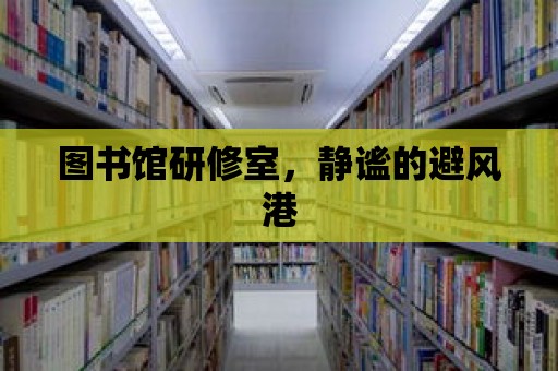 圖書館研修室，靜謐的避風港