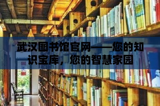 武漢圖書館官網(wǎng)——您的知識寶庫，您的智慧家園