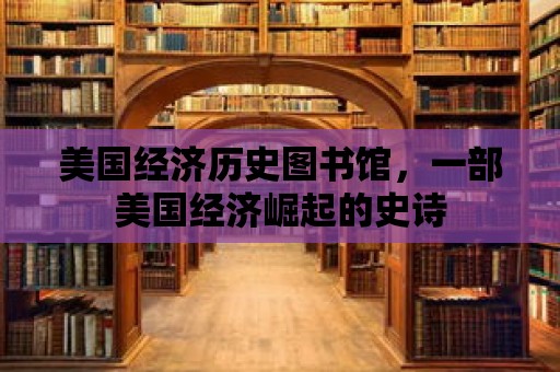 美國經濟歷史圖書館，一部美國經濟崛起的史詩