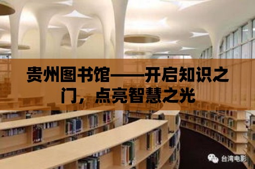 貴州圖書館——開啟知識之門，點亮智慧之光