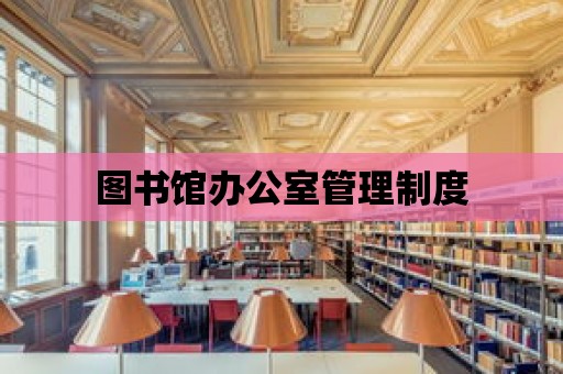 圖書館辦公室管理制度