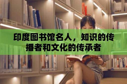 印度圖書館名人，知識的傳播者和文化的傳承者