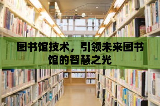 圖書館技術，引領未來圖書館的智慧之光