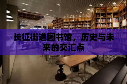 長征街道圖書館，歷史與未來的交匯點