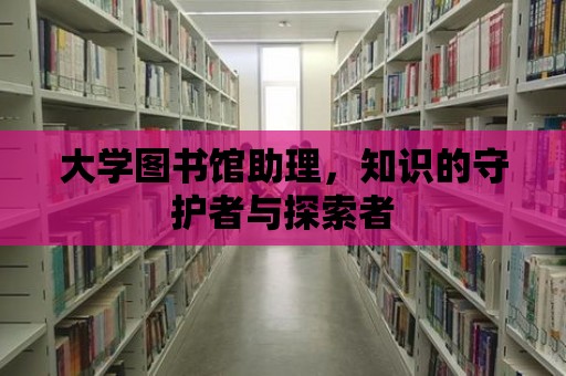 大學(xué)圖書館助理，知識的守護(hù)者與探索者