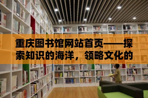 重慶圖書館網站首頁——探索知識的海洋，領略文化的魅力