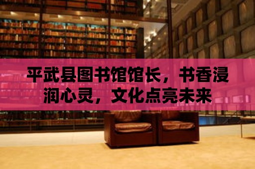 平武縣圖書館館長，書香浸潤心靈，文化點亮未來