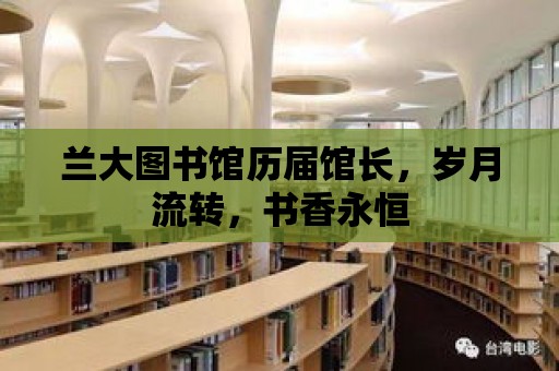 蘭大圖書館歷屆館長，歲月流轉，書香永恒