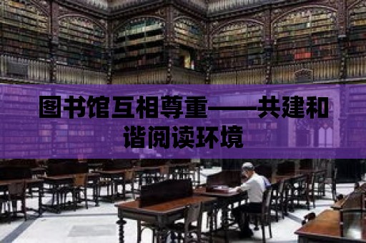 圖書館互相尊重——共建和諧閱讀環(huán)境