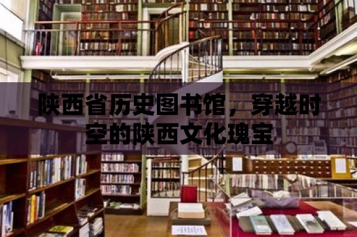 陜西省歷史圖書館，穿越時空的陜西文化瑰寶