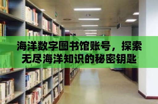 海洋數字圖書館賬號，探索無盡海洋知識的秘密鑰匙