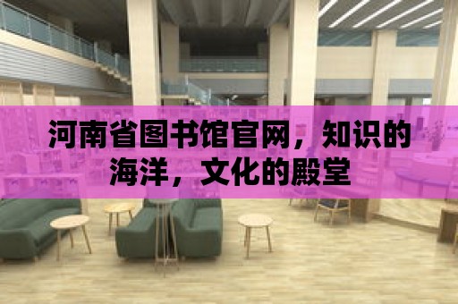 河南省圖書館官網，知識的海洋，文化的殿堂