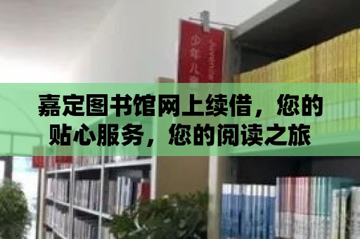 嘉定圖書館網(wǎng)上續(xù)借，您的貼心服務(wù)，您的閱讀之旅