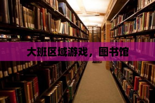 大班區(qū)域游戲，圖書館