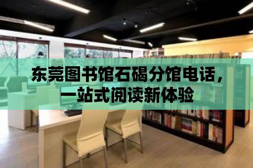 東莞圖書館石碣分館電話，一站式閱讀新體驗