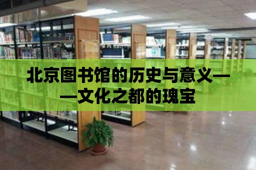 北京圖書館的歷史與意義——文化之都的瑰寶