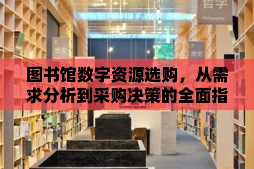 圖書館數字資源選購，從需求分析到采購決策的全面指南