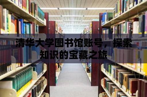 清華大學圖書館賬號，探索知識的寶藏之旅