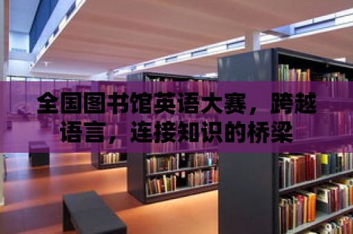 全國圖書館英語大賽，跨越語言，連接知識的橋梁