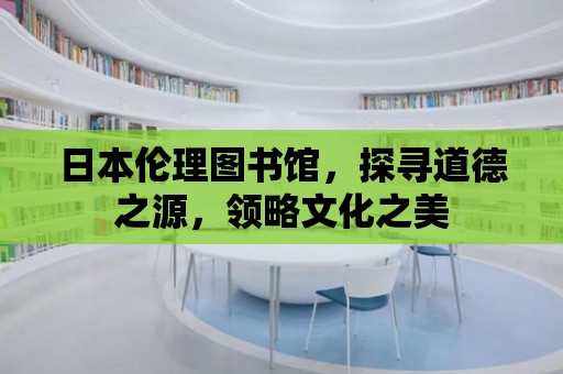 日本倫理圖書館，探尋道德之源，領(lǐng)略文化之美