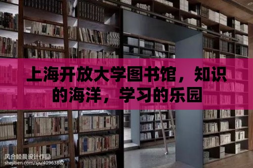 上海開放大學(xué)圖書館，知識(shí)的海洋，學(xué)習(xí)的樂園