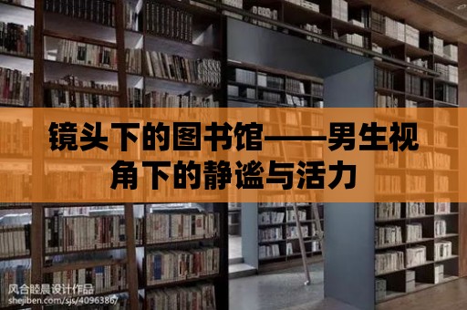 鏡頭下的圖書館——男生視角下的靜謐與活力