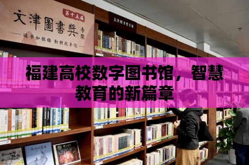 福建高校數字圖書館，智慧教育的新篇章