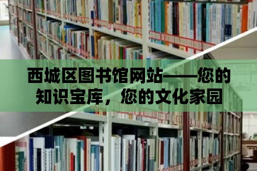 西城區圖書館網站——您的知識寶庫，您的文化家園