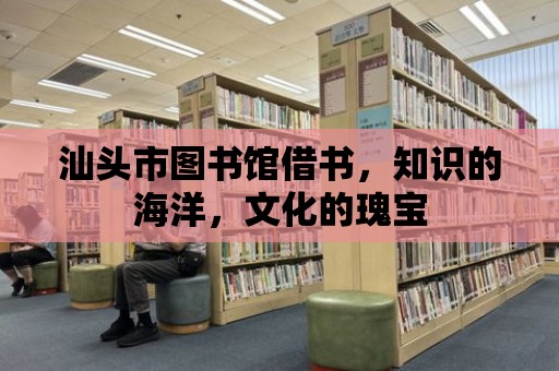 汕頭市圖書館借書，知識的海洋，文化的瑰寶